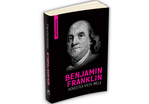 Benjamin Franklin – “Povestea vietii mele”
